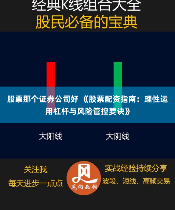 股票那个证券公司好 《股票配资指南：理性运用杠杆与风险管控要诀》