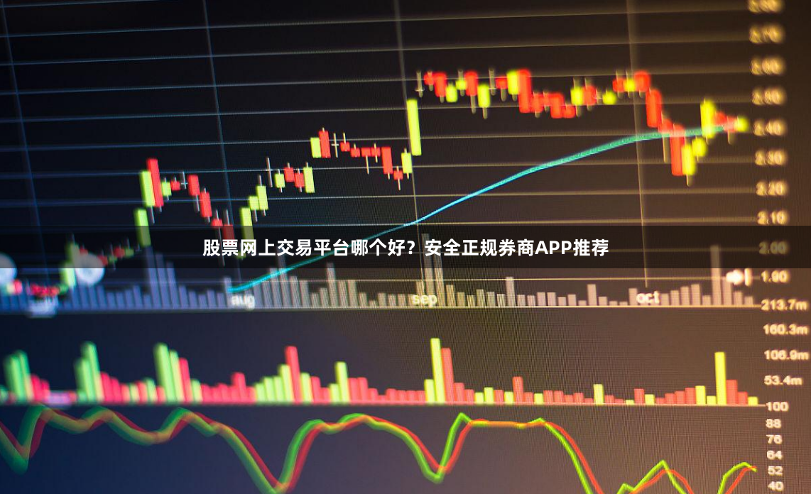 股票网上交易平台哪个好？安全正规券商APP推荐