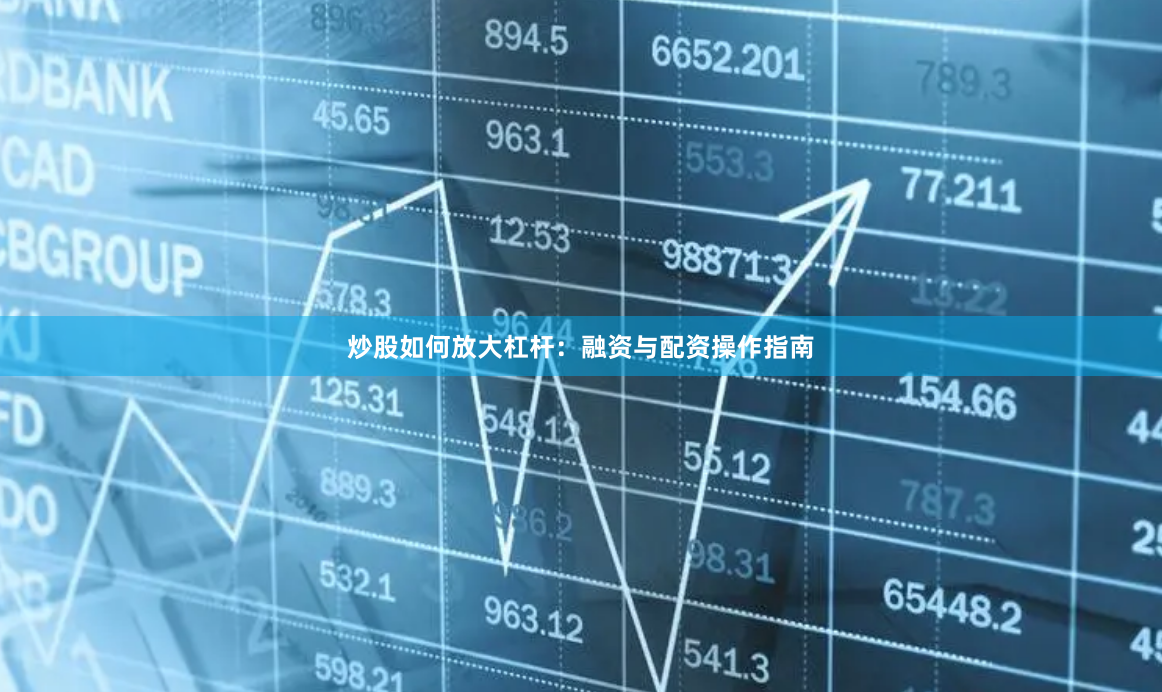 炒股如何放大杠杆：融资与配资操作指南