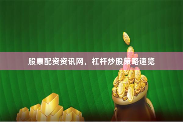 股票配资资讯网，杠杆炒股策略速览