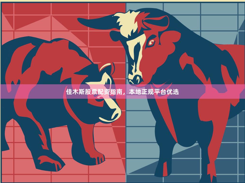 佳木斯股票配资指南,本地正规平台优选